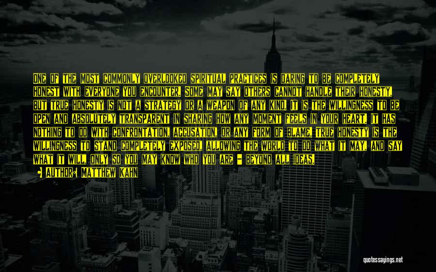 Matthew Kahn Quotes: One Of The Most Commonly Overlooked Spiritual Practices Is Daring To Be Completely Honest With Everyone You Encounter. Some May