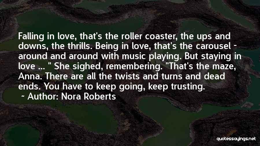 Nora Roberts Quotes: Falling In Love, That's The Roller Coaster, The Ups And Downs, The Thrills. Being In Love, That's The Carousel -