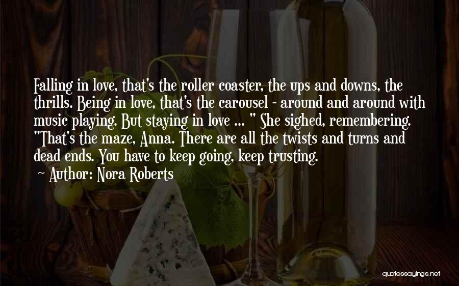 Nora Roberts Quotes: Falling In Love, That's The Roller Coaster, The Ups And Downs, The Thrills. Being In Love, That's The Carousel -
