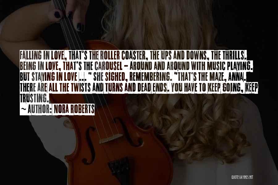 Nora Roberts Quotes: Falling In Love, That's The Roller Coaster, The Ups And Downs, The Thrills. Being In Love, That's The Carousel -