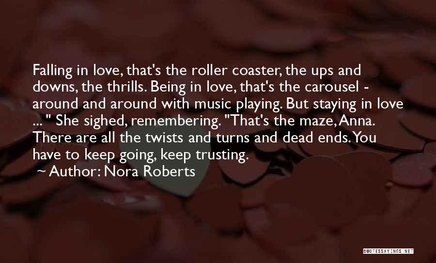 Nora Roberts Quotes: Falling In Love, That's The Roller Coaster, The Ups And Downs, The Thrills. Being In Love, That's The Carousel -