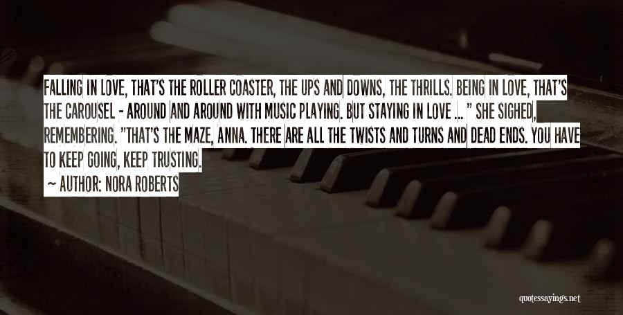 Nora Roberts Quotes: Falling In Love, That's The Roller Coaster, The Ups And Downs, The Thrills. Being In Love, That's The Carousel -