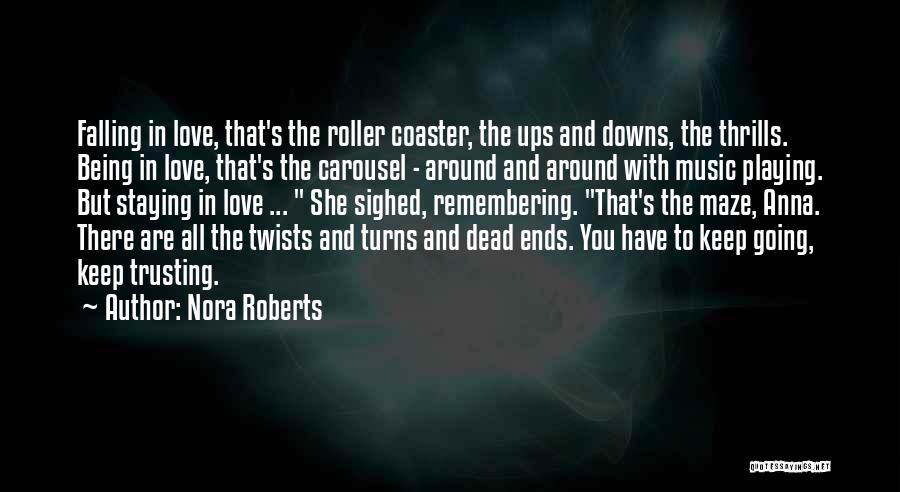 Nora Roberts Quotes: Falling In Love, That's The Roller Coaster, The Ups And Downs, The Thrills. Being In Love, That's The Carousel -