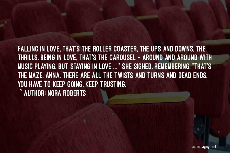 Nora Roberts Quotes: Falling In Love, That's The Roller Coaster, The Ups And Downs, The Thrills. Being In Love, That's The Carousel -