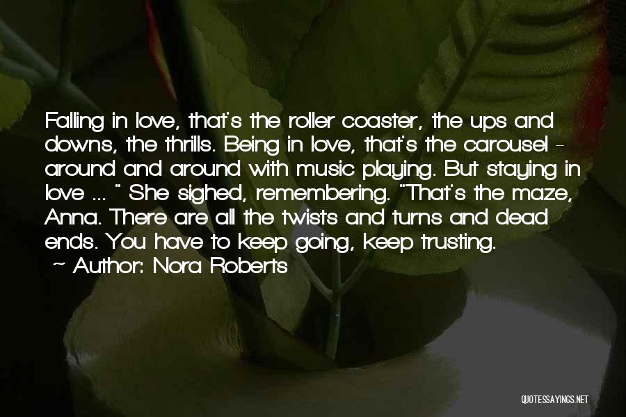 Nora Roberts Quotes: Falling In Love, That's The Roller Coaster, The Ups And Downs, The Thrills. Being In Love, That's The Carousel -