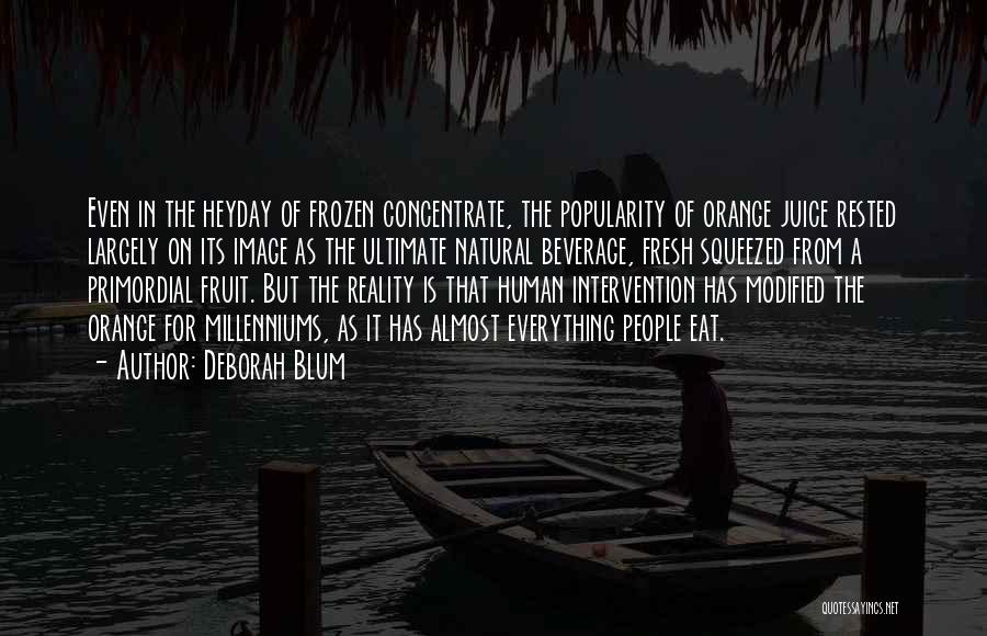 Deborah Blum Quotes: Even In The Heyday Of Frozen Concentrate, The Popularity Of Orange Juice Rested Largely On Its Image As The Ultimate