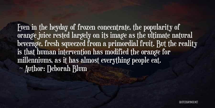 Deborah Blum Quotes: Even In The Heyday Of Frozen Concentrate, The Popularity Of Orange Juice Rested Largely On Its Image As The Ultimate