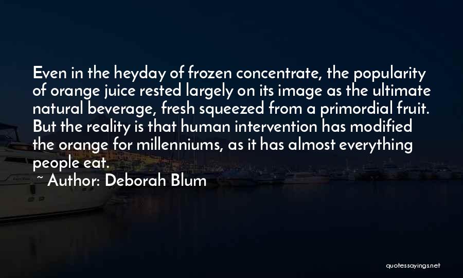 Deborah Blum Quotes: Even In The Heyday Of Frozen Concentrate, The Popularity Of Orange Juice Rested Largely On Its Image As The Ultimate