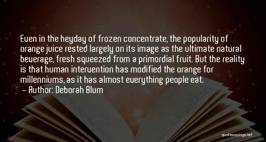 Deborah Blum Quotes: Even In The Heyday Of Frozen Concentrate, The Popularity Of Orange Juice Rested Largely On Its Image As The Ultimate