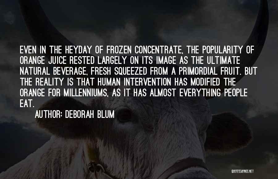 Deborah Blum Quotes: Even In The Heyday Of Frozen Concentrate, The Popularity Of Orange Juice Rested Largely On Its Image As The Ultimate