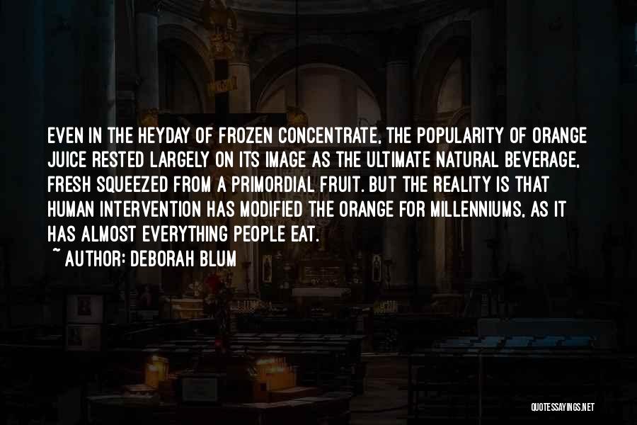 Deborah Blum Quotes: Even In The Heyday Of Frozen Concentrate, The Popularity Of Orange Juice Rested Largely On Its Image As The Ultimate