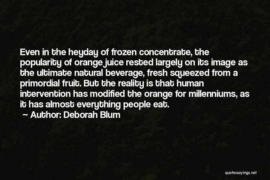 Deborah Blum Quotes: Even In The Heyday Of Frozen Concentrate, The Popularity Of Orange Juice Rested Largely On Its Image As The Ultimate