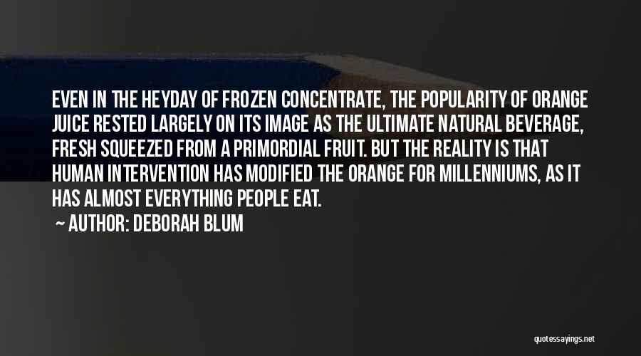 Deborah Blum Quotes: Even In The Heyday Of Frozen Concentrate, The Popularity Of Orange Juice Rested Largely On Its Image As The Ultimate