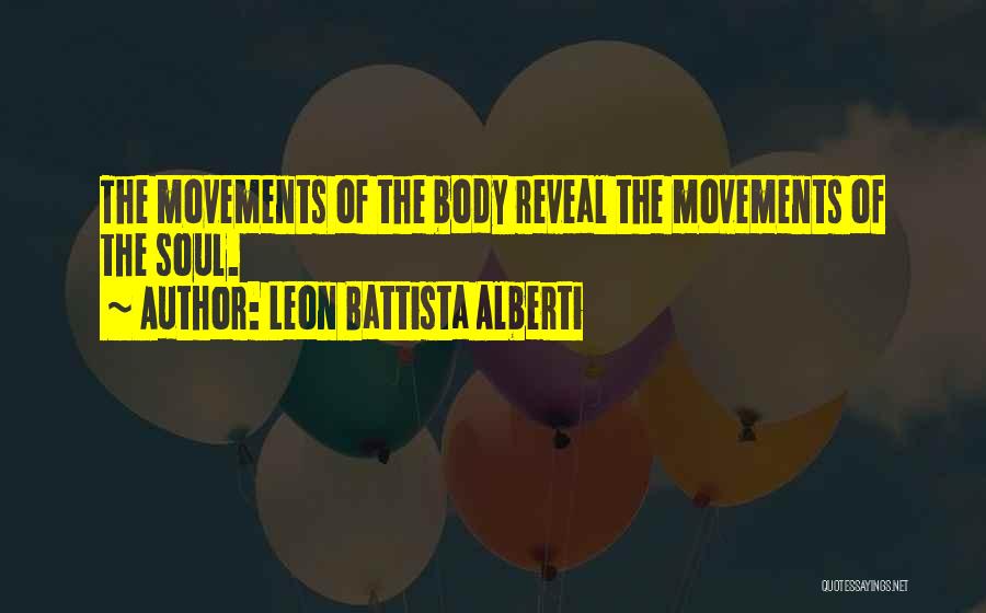 Leon Battista Alberti Quotes: The Movements Of The Body Reveal The Movements Of The Soul.