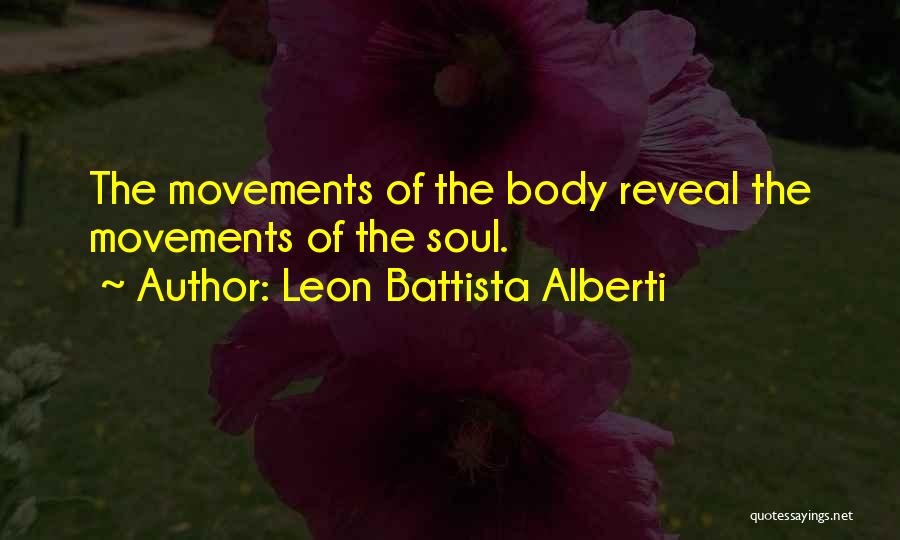 Leon Battista Alberti Quotes: The Movements Of The Body Reveal The Movements Of The Soul.
