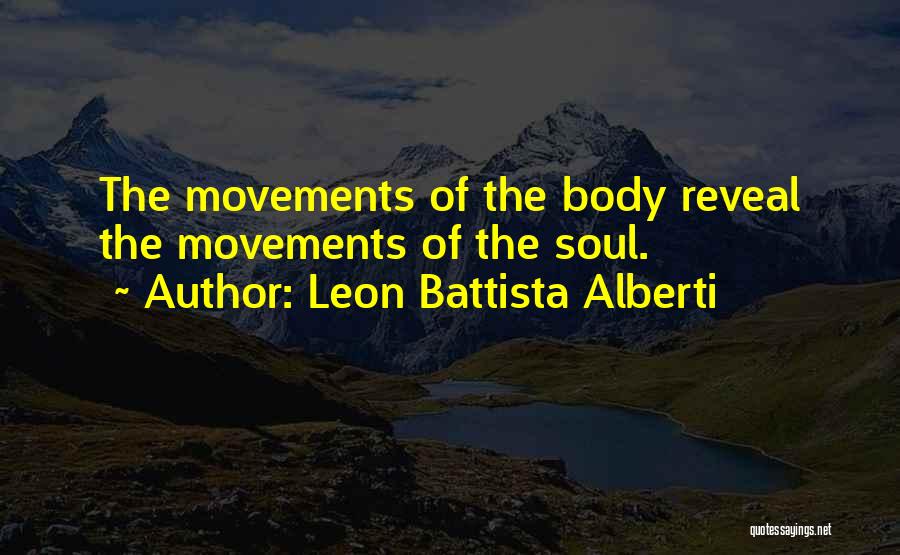 Leon Battista Alberti Quotes: The Movements Of The Body Reveal The Movements Of The Soul.