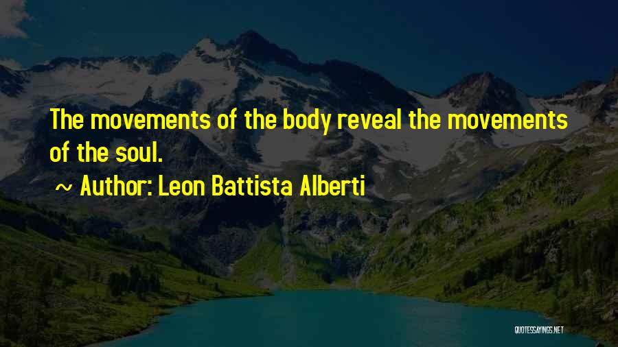 Leon Battista Alberti Quotes: The Movements Of The Body Reveal The Movements Of The Soul.