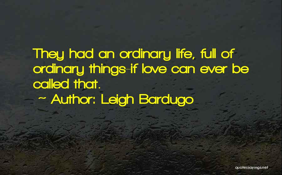 Leigh Bardugo Quotes: They Had An Ordinary Life, Full Of Ordinary Things-if Love Can Ever Be Called That.