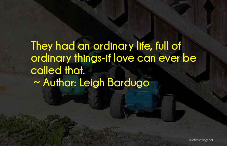 Leigh Bardugo Quotes: They Had An Ordinary Life, Full Of Ordinary Things-if Love Can Ever Be Called That.