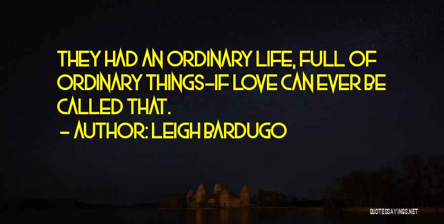 Leigh Bardugo Quotes: They Had An Ordinary Life, Full Of Ordinary Things-if Love Can Ever Be Called That.