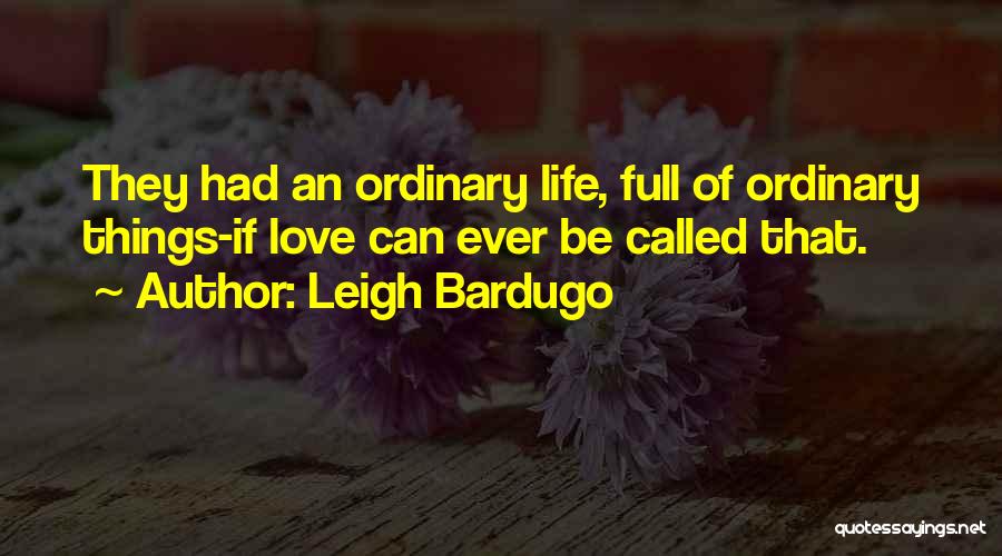 Leigh Bardugo Quotes: They Had An Ordinary Life, Full Of Ordinary Things-if Love Can Ever Be Called That.