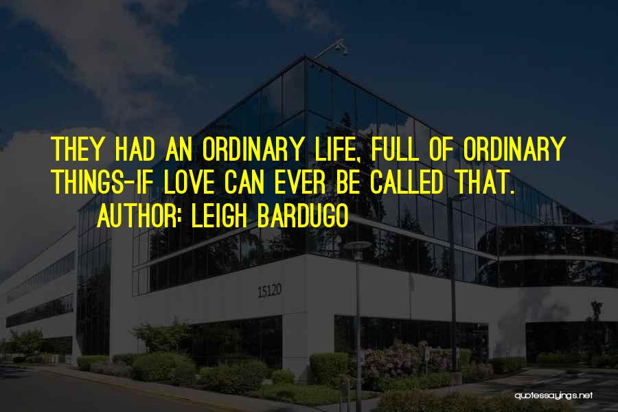 Leigh Bardugo Quotes: They Had An Ordinary Life, Full Of Ordinary Things-if Love Can Ever Be Called That.