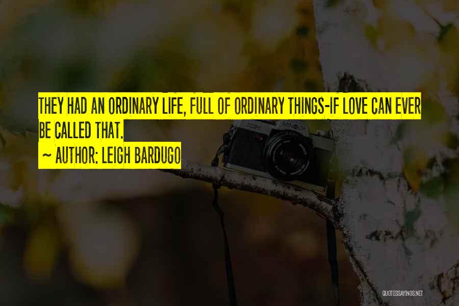 Leigh Bardugo Quotes: They Had An Ordinary Life, Full Of Ordinary Things-if Love Can Ever Be Called That.