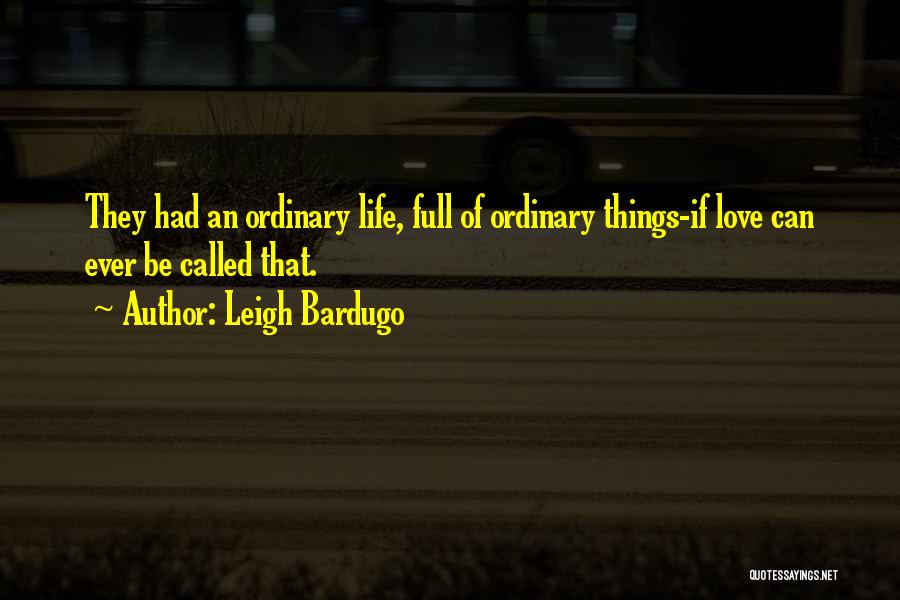 Leigh Bardugo Quotes: They Had An Ordinary Life, Full Of Ordinary Things-if Love Can Ever Be Called That.
