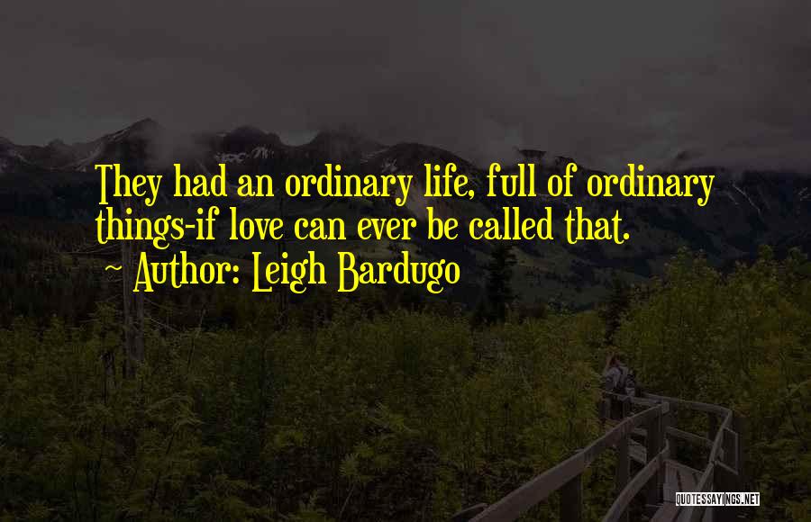 Leigh Bardugo Quotes: They Had An Ordinary Life, Full Of Ordinary Things-if Love Can Ever Be Called That.