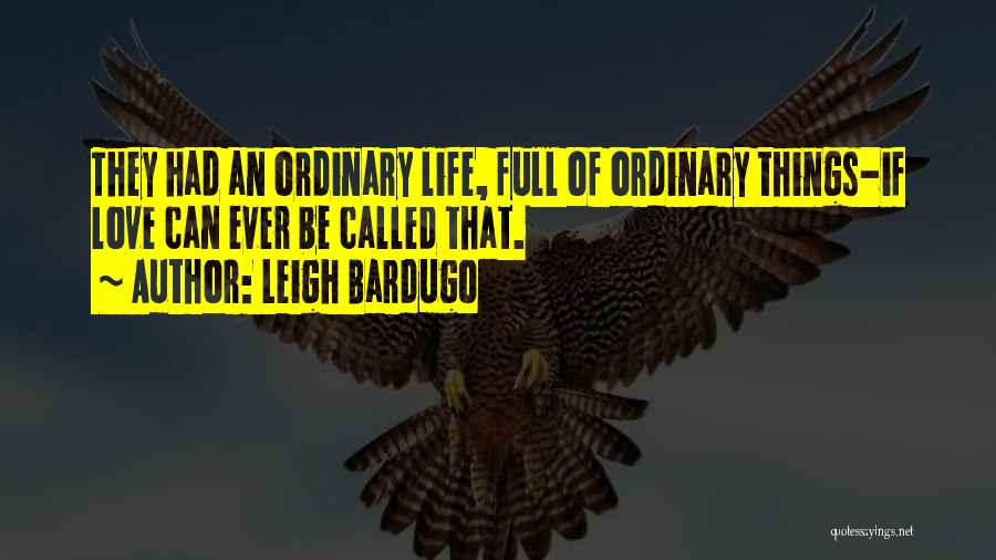 Leigh Bardugo Quotes: They Had An Ordinary Life, Full Of Ordinary Things-if Love Can Ever Be Called That.