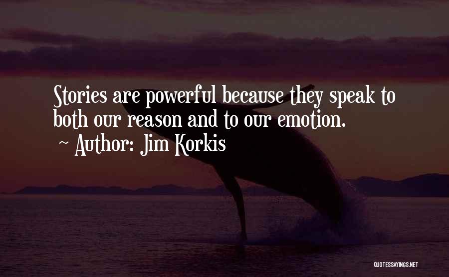 Jim Korkis Quotes: Stories Are Powerful Because They Speak To Both Our Reason And To Our Emotion.