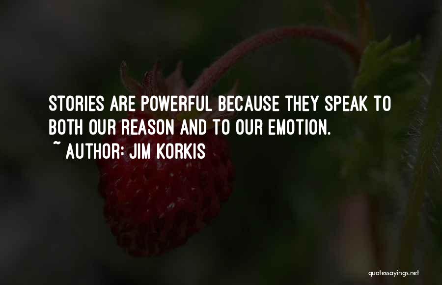 Jim Korkis Quotes: Stories Are Powerful Because They Speak To Both Our Reason And To Our Emotion.