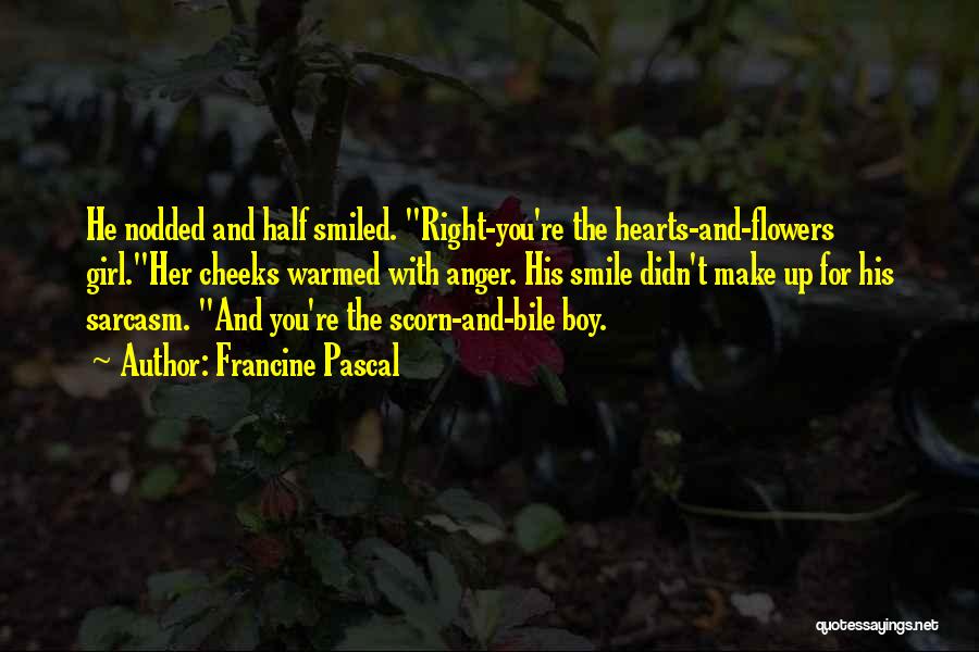 Francine Pascal Quotes: He Nodded And Half Smiled. Right-you're The Hearts-and-flowers Girl.her Cheeks Warmed With Anger. His Smile Didn't Make Up For His