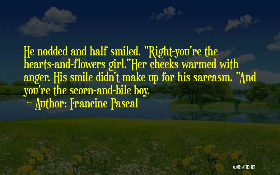 Francine Pascal Quotes: He Nodded And Half Smiled. Right-you're The Hearts-and-flowers Girl.her Cheeks Warmed With Anger. His Smile Didn't Make Up For His