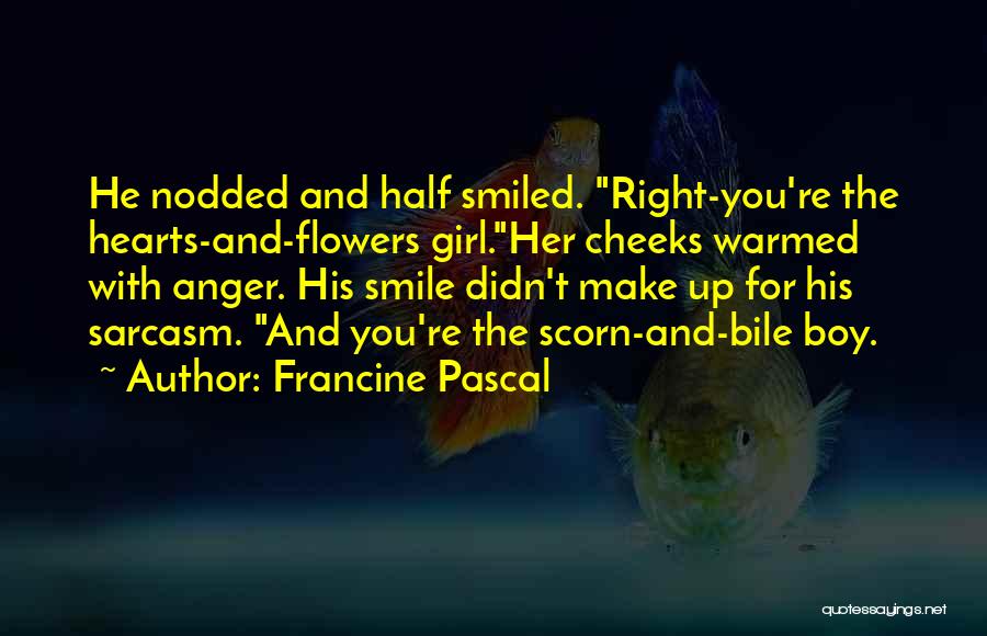 Francine Pascal Quotes: He Nodded And Half Smiled. Right-you're The Hearts-and-flowers Girl.her Cheeks Warmed With Anger. His Smile Didn't Make Up For His