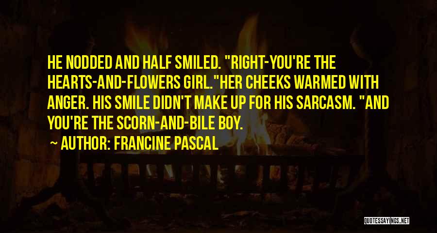 Francine Pascal Quotes: He Nodded And Half Smiled. Right-you're The Hearts-and-flowers Girl.her Cheeks Warmed With Anger. His Smile Didn't Make Up For His