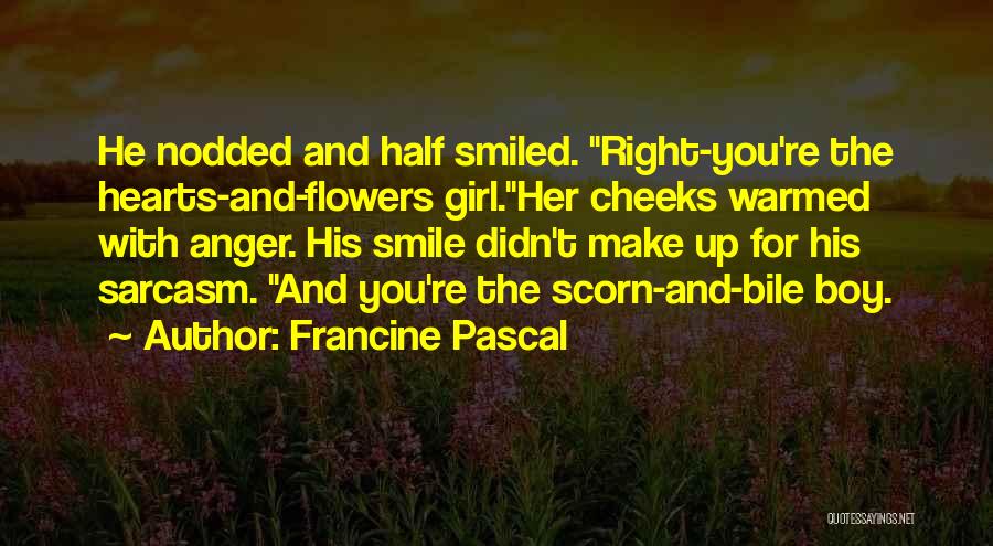 Francine Pascal Quotes: He Nodded And Half Smiled. Right-you're The Hearts-and-flowers Girl.her Cheeks Warmed With Anger. His Smile Didn't Make Up For His