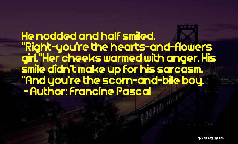 Francine Pascal Quotes: He Nodded And Half Smiled. Right-you're The Hearts-and-flowers Girl.her Cheeks Warmed With Anger. His Smile Didn't Make Up For His