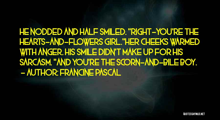 Francine Pascal Quotes: He Nodded And Half Smiled. Right-you're The Hearts-and-flowers Girl.her Cheeks Warmed With Anger. His Smile Didn't Make Up For His