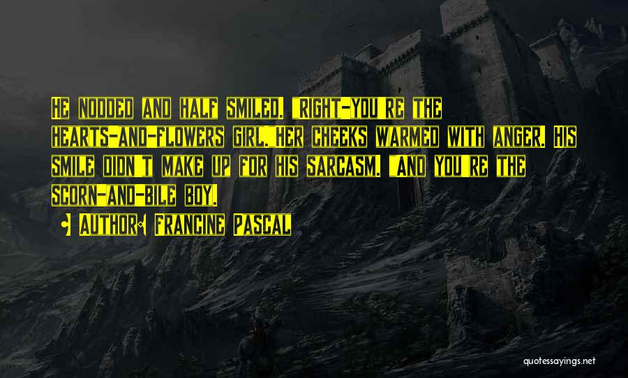 Francine Pascal Quotes: He Nodded And Half Smiled. Right-you're The Hearts-and-flowers Girl.her Cheeks Warmed With Anger. His Smile Didn't Make Up For His