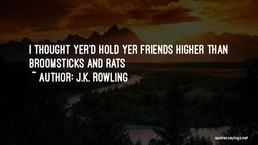 J.K. Rowling Quotes: I Thought Yer'd Hold Yer Friends Higher Than Broomsticks And Rats