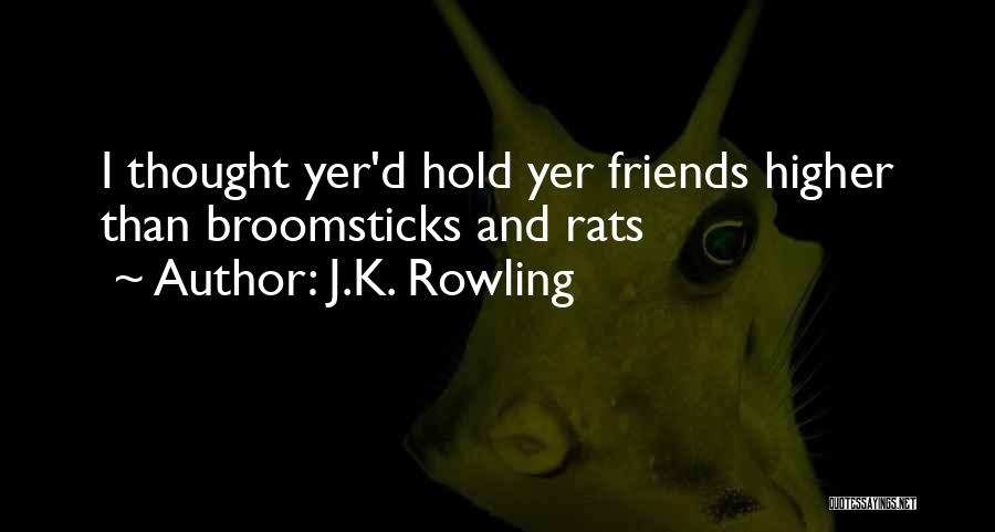 J.K. Rowling Quotes: I Thought Yer'd Hold Yer Friends Higher Than Broomsticks And Rats