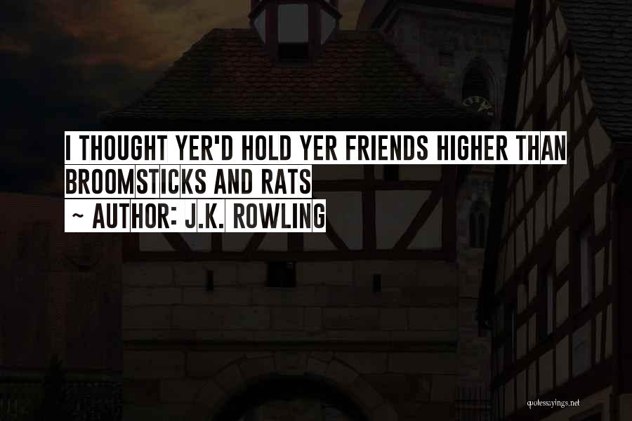 J.K. Rowling Quotes: I Thought Yer'd Hold Yer Friends Higher Than Broomsticks And Rats