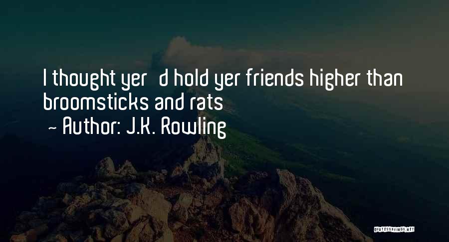 J.K. Rowling Quotes: I Thought Yer'd Hold Yer Friends Higher Than Broomsticks And Rats