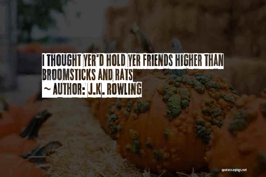 J.K. Rowling Quotes: I Thought Yer'd Hold Yer Friends Higher Than Broomsticks And Rats