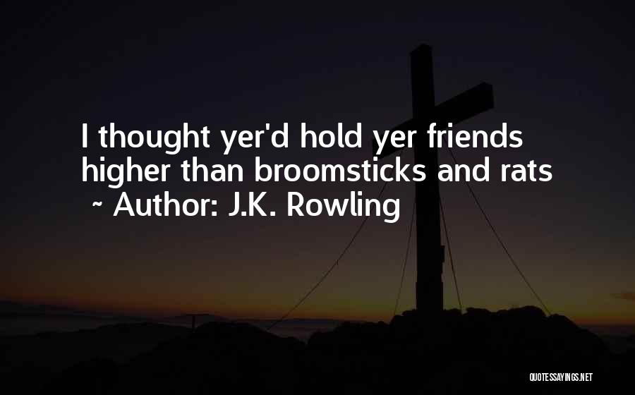 J.K. Rowling Quotes: I Thought Yer'd Hold Yer Friends Higher Than Broomsticks And Rats
