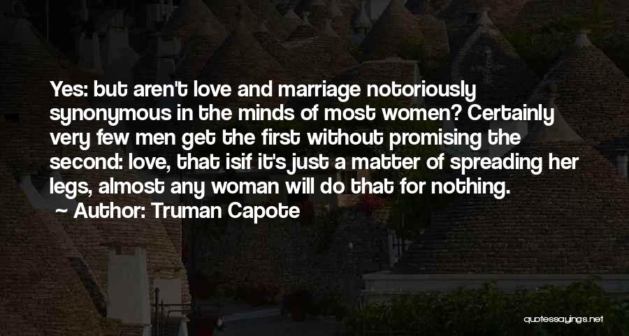 Truman Capote Quotes: Yes: But Aren't Love And Marriage Notoriously Synonymous In The Minds Of Most Women? Certainly Very Few Men Get The