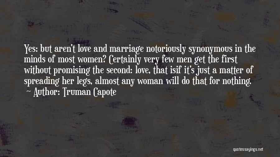 Truman Capote Quotes: Yes: But Aren't Love And Marriage Notoriously Synonymous In The Minds Of Most Women? Certainly Very Few Men Get The