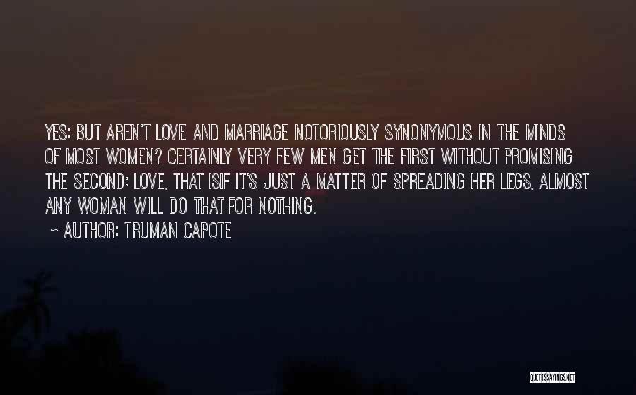 Truman Capote Quotes: Yes: But Aren't Love And Marriage Notoriously Synonymous In The Minds Of Most Women? Certainly Very Few Men Get The