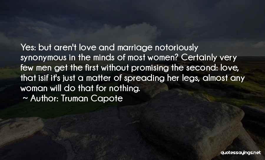 Truman Capote Quotes: Yes: But Aren't Love And Marriage Notoriously Synonymous In The Minds Of Most Women? Certainly Very Few Men Get The